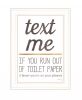 Text Me if You Run Out of Toilet Paper 2 White Framed Print Wall Art